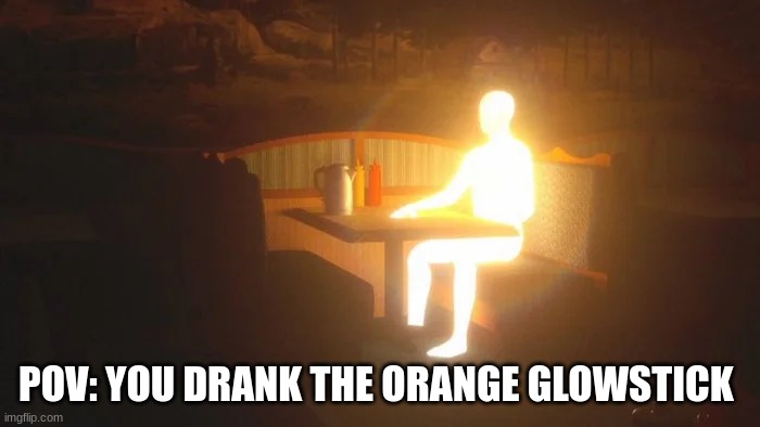 LET THERE BE LIGHT | POV: YOU DRANK THE ORANGE GLOWSTICK | image tagged in glowing orange man meme | made w/ Imgflip meme maker