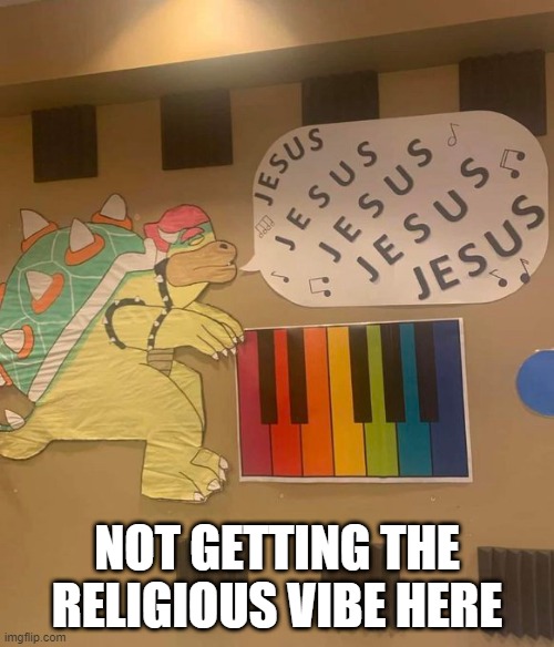 Bowser Loves Jesus | NOT GETTING THE RELIGIOUS VIBE HERE | image tagged in cursed image | made w/ Imgflip meme maker