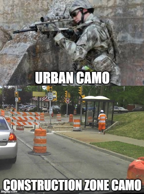 URBAN CAMO; CONSTRUCTION ZONE CAMO | image tagged in camouflage | made w/ Imgflip meme maker