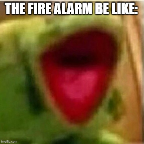 AHHHHHHHHHHHHH | THE FIRE ALARM BE LIKE: | image tagged in ahhhhhhhhhhhhh | made w/ Imgflip meme maker