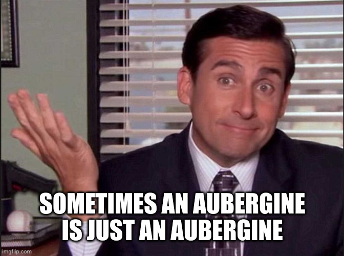 Freudian | SOMETIMES AN AUBERGINE IS JUST AN AUBERGINE | image tagged in michael scott,aubergine,sigmund freud,oh wow are you actually reading these tags | made w/ Imgflip meme maker