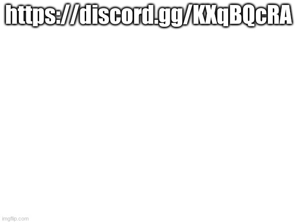 https://discord.gg/KXqBQcRA | https://discord.gg/KXqBQcRA | made w/ Imgflip meme maker