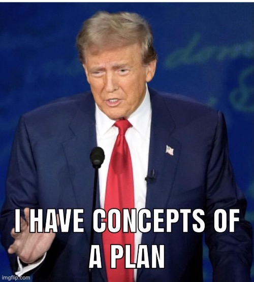 Trump Concepts Of A Plan | image tagged in trump concepts of a plan | made w/ Imgflip meme maker