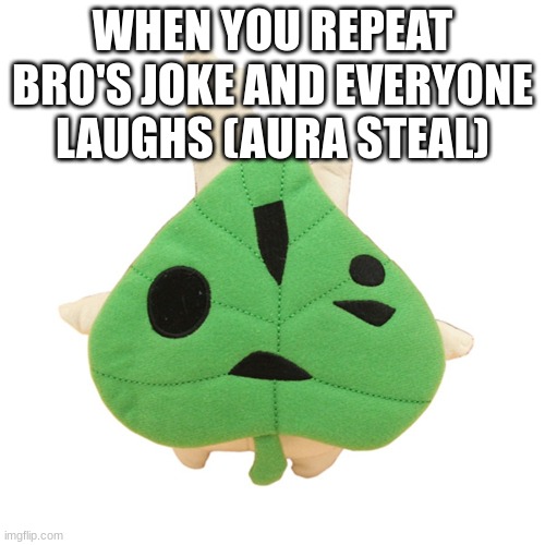 makar | WHEN YOU REPEAT BRO'S JOKE AND EVERYONE LAUGHS (AURA STEAL) | image tagged in makar | made w/ Imgflip meme maker