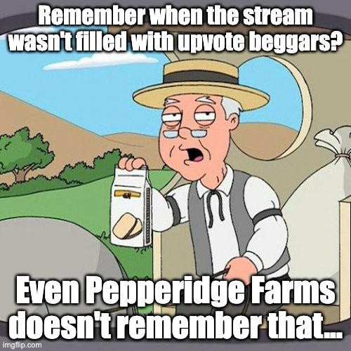 Pepperidge Farm Remembers Meme | Remember when the stream wasn't filled with upvote beggars? Even Pepperidge Farms doesn't remember that... | image tagged in memes,pepperidge farm remembers | made w/ Imgflip meme maker