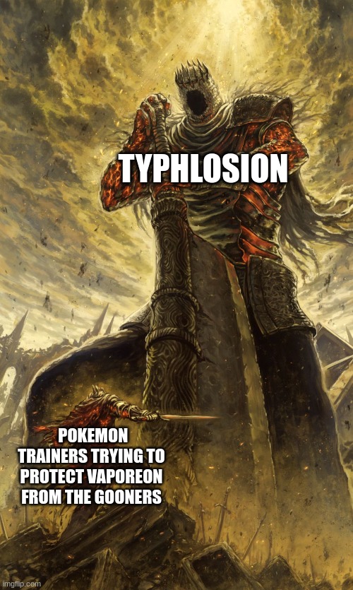 Yhorm Dark Souls | TYPHLOSION POKEMON TRAINERS TRYING TO PROTECT VAPOREON FROM THE GOONERS | image tagged in yhorm dark souls | made w/ Imgflip meme maker
