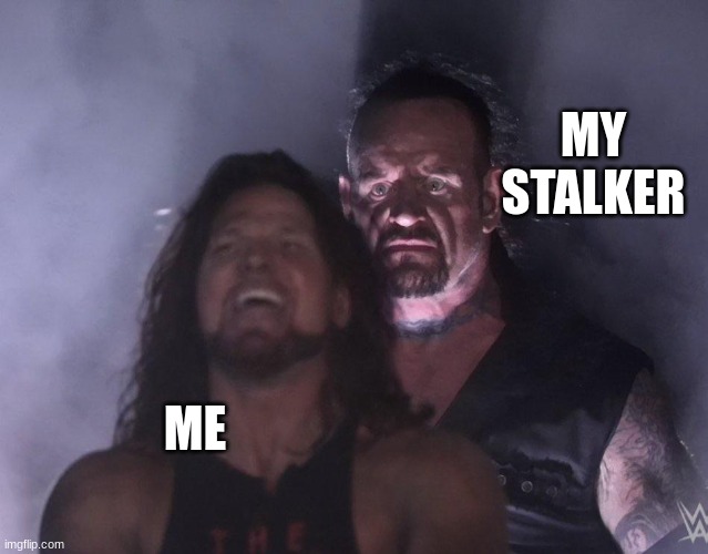 undertaker | MY STALKER; ME | image tagged in undertaker | made w/ Imgflip meme maker