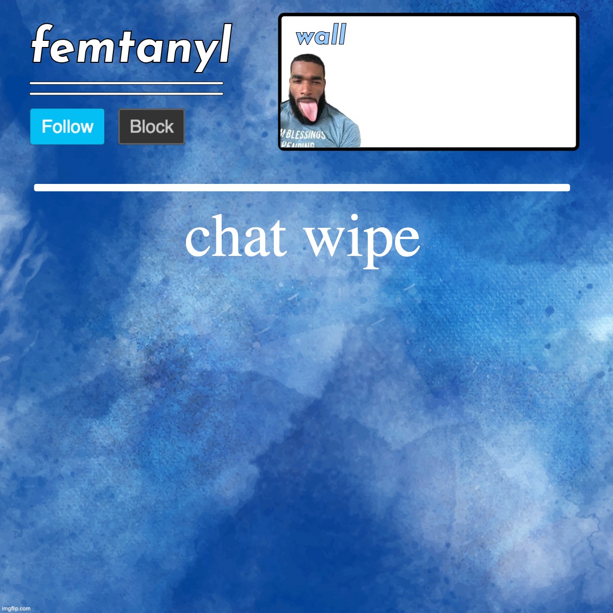 femtanyl's template | chat wipe | image tagged in femtanyl's template | made w/ Imgflip meme maker