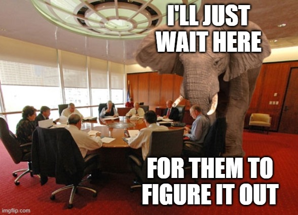 Elephant in the Room | I'LL JUST WAIT HERE FOR THEM TO FIGURE IT OUT | image tagged in elephant in the room | made w/ Imgflip meme maker