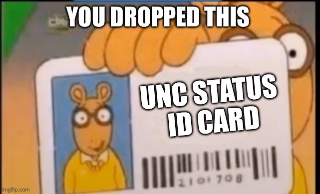 Unc Status ID | YOU DROPPED THIS; UNC STATUS 
ID CARD | image tagged in uncle,status,arthur meme,arthur | made w/ Imgflip meme maker