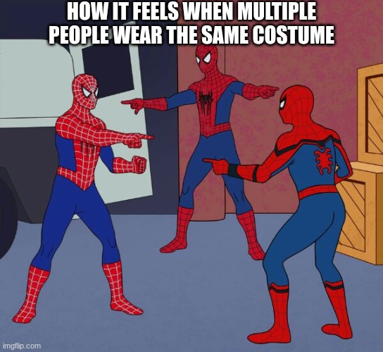 Memes for the spooky season | HOW IT FEELS WHEN MULTIPLE PEOPLE WEAR THE SAME COSTUME | image tagged in spider man triple | made w/ Imgflip meme maker