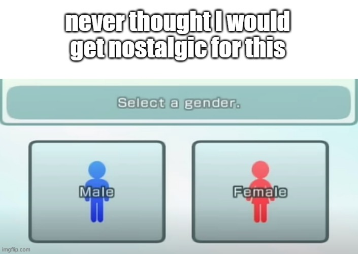 never thought I would get nostalgic for this | made w/ Imgflip meme maker