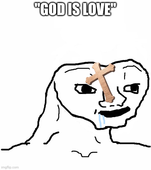 Brainless | "GOD IS LOVE" | image tagged in brainless | made w/ Imgflip meme maker