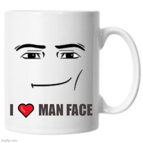 Man face mug | I ❤️ MAN FACE | image tagged in customizable mug | made w/ Imgflip meme maker