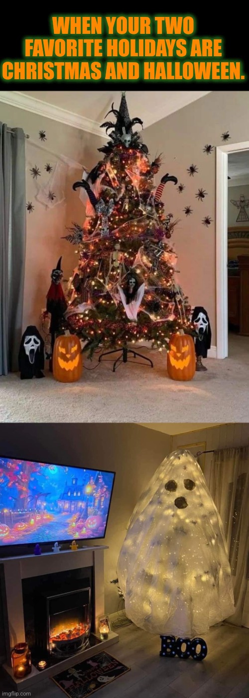 Leave it up all year! | WHEN YOUR TWO FAVORITE HOLIDAYS ARE CHRISTMAS AND HALLOWEEN. | image tagged in christmas tree,halloween,tree,holiday,decorating | made w/ Imgflip meme maker