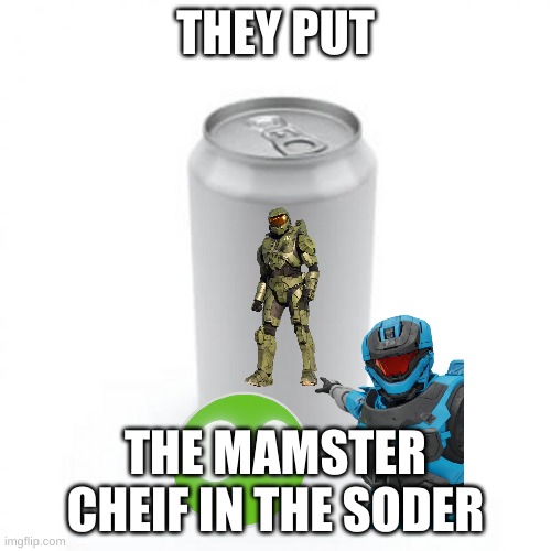 Blank Soda or Beer Can | THEY PUT; THE MAMSTER CHEIF IN THE SODER | image tagged in blank soda or beer can | made w/ Imgflip meme maker