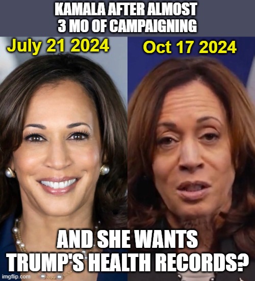 She didn't know what a Presidential Campaign would do to her | KAMALA AFTER ALMOST 
3 MO OF CAMPAIGNING; July 21 2024; Oct 17 2024; AND SHE WANTS TRUMP'S HEALTH RECORDS? | image tagged in kamala before/after election campaign | made w/ Imgflip meme maker