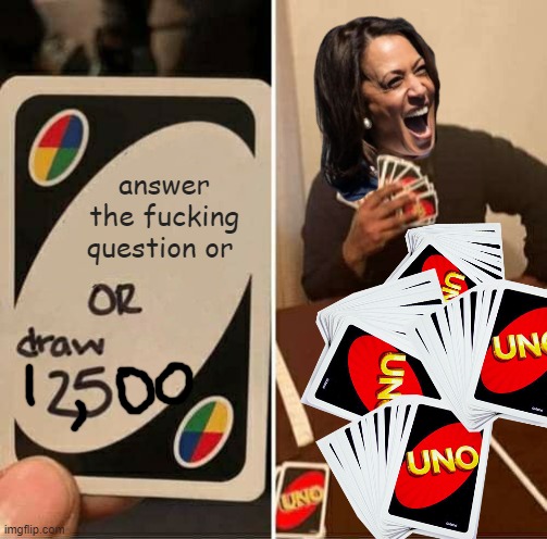 When Hell Freezes Over | answer the fucking question or | image tagged in memes,uno draw 25 cards | made w/ Imgflip meme maker