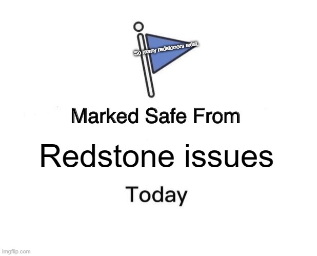 Redstone | So many redstoners exist. Redstone issues | image tagged in memes,marked safe from | made w/ Imgflip meme maker