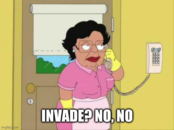 Consuela Meme | INVADE? NO, NO | image tagged in memes,consuela | made w/ Imgflip meme maker