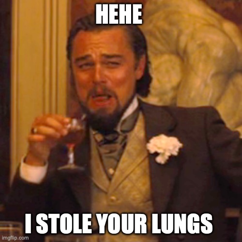 Laughing Leo Meme | HEHE; I STOLE YOUR LUNGS | image tagged in memes,laughing leo | made w/ Imgflip meme maker