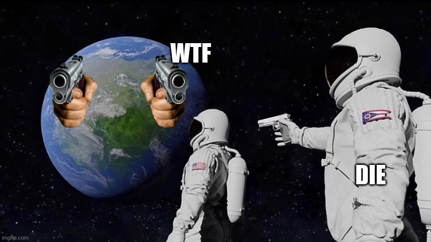 astronaut meme always has been template | WTF; DIE | image tagged in astronaut meme always has been template | made w/ Imgflip meme maker