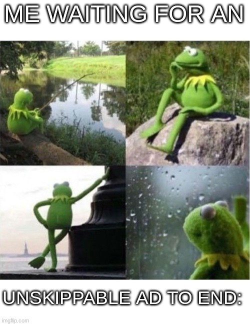 Mobile ads are bad. | ME WAITING FOR AN; UNSKIPPABLE AD TO END: | image tagged in blank kermit waiting | made w/ Imgflip meme maker