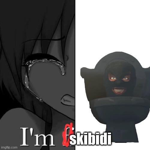 I love making shitty fun stream posts | skibidi | image tagged in i'm fi | made w/ Imgflip meme maker