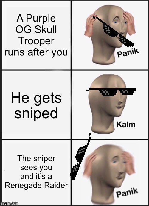 Panik Kalm Panik Meme | A Purple OG Skull Trooper runs after you; He gets sniped; The sniper sees you and it’s a Renegade Raider | image tagged in memes,panik kalm panik | made w/ Imgflip meme maker