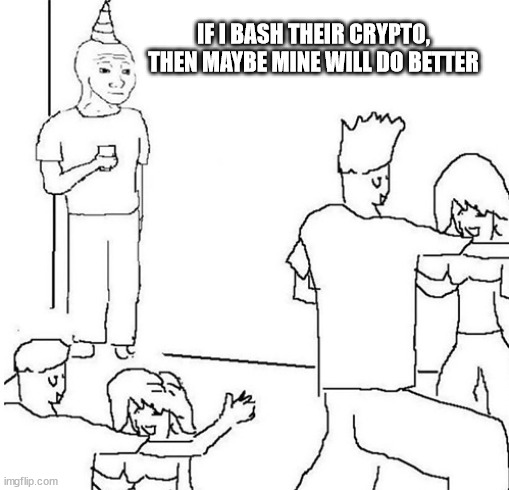 Guy in corner of party | IF I BASH THEIR CRYPTO, THEN MAYBE MINE WILL DO BETTER | image tagged in guy in corner of party | made w/ Imgflip meme maker