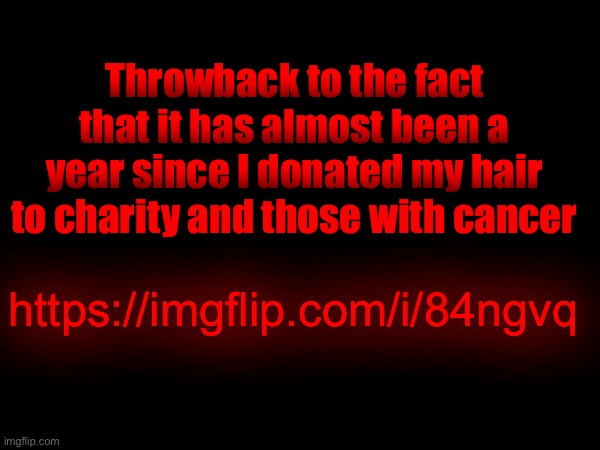 You bet I’ll donate my hair again. | Throwback to the fact that it has almost been a year since I donated my hair to charity and those with cancer; https://imgflip.com/i/84ngvq | made w/ Imgflip meme maker