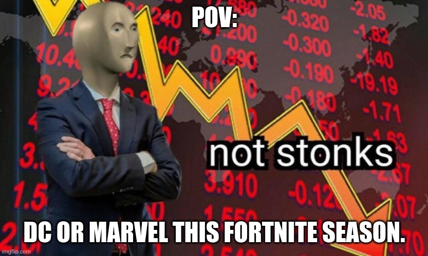 Not stonks | POV:; DC OR MARVEL THIS FORTNITE SEASON. | image tagged in not stonks | made w/ Imgflip meme maker