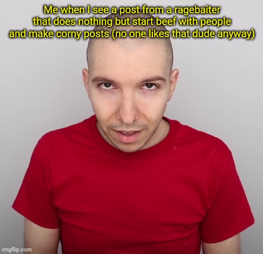 Two Steps Ahead | Me when I see a post from a ragebaiter that does nothing but start beef with people and make corny posts (no one likes that dude anyway) | image tagged in two steps ahead | made w/ Imgflip meme maker