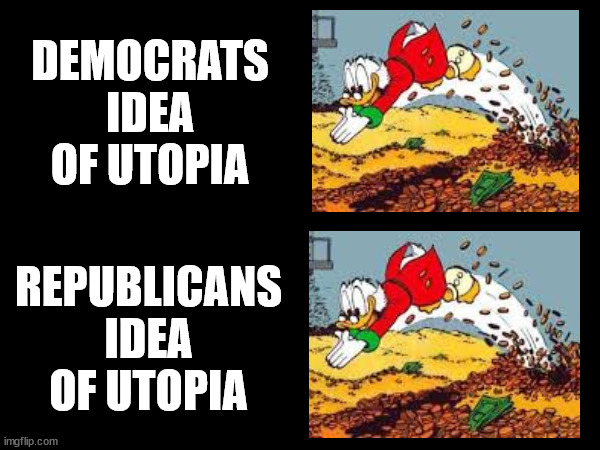 Politics Idea of Utopia | DEMOCRATS IDEA OF UTOPIA; REPUBLICANS IDEA OF UTOPIA | image tagged in politics lol,political meme,usa | made w/ Imgflip meme maker