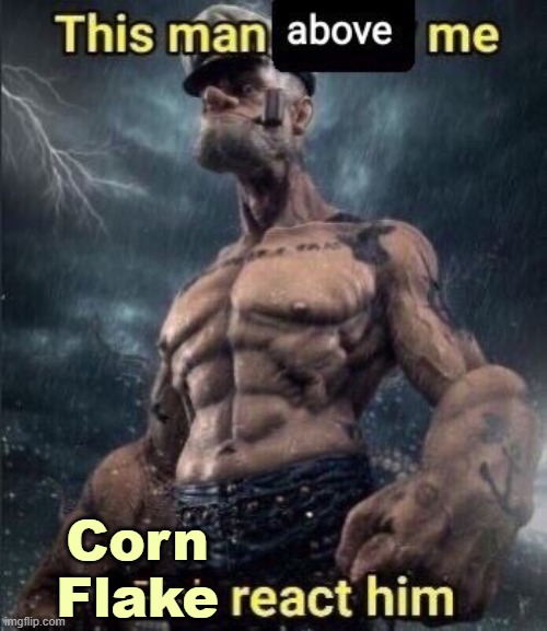 this man above me fish react him | Corn Flake | image tagged in this man above me fish react him | made w/ Imgflip meme maker