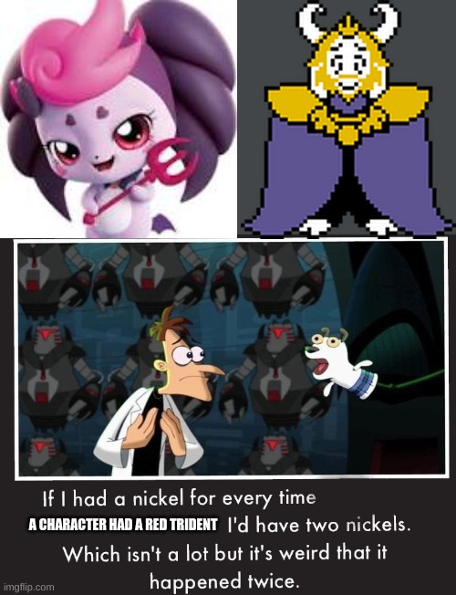 so is she some reincarnated version of asgore? | A CHARACTER HAD A RED TRIDENT | image tagged in doof if i had a nickel | made w/ Imgflip meme maker