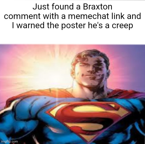 Superman starman meme | Just found a Braxton comment with a memechat link and I warned the poster he's a creep | image tagged in superman starman meme | made w/ Imgflip meme maker