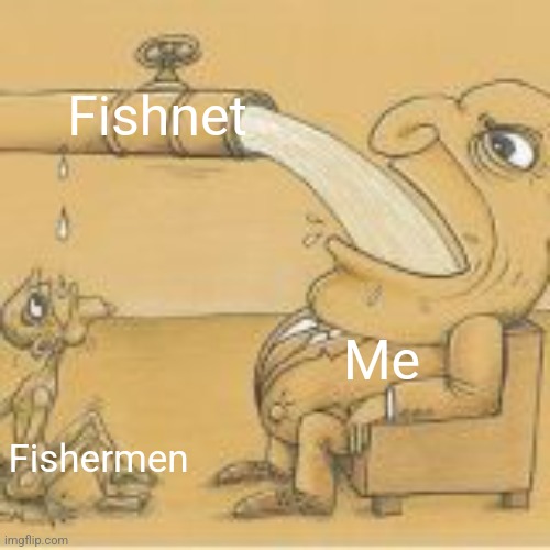 fat man drinking from pipe | Fishnet; Me; Fishermen | image tagged in fat man drinking from pipe | made w/ Imgflip meme maker