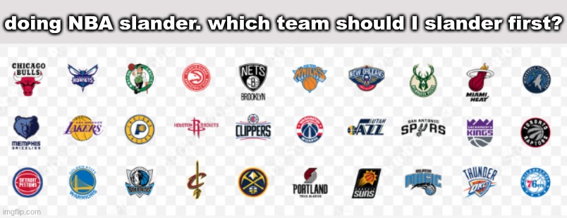 doing NBA slander. which team should I slander first? | made w/ Imgflip meme maker