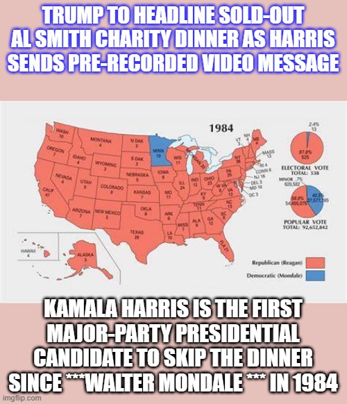 MINN.  as been screwed up for a very long time. | TRUMP TO HEADLINE SOLD-OUT AL SMITH CHARITY DINNER AS HARRIS SENDS PRE-RECORDED VIDEO MESSAGE; KAMALA HARRIS IS THE FIRST MAJOR-PARTY PRESIDENTIAL CANDIDATE TO SKIP THE DINNER SINCE ***WALTER MONDALE *** IN 1984 | made w/ Imgflip meme maker