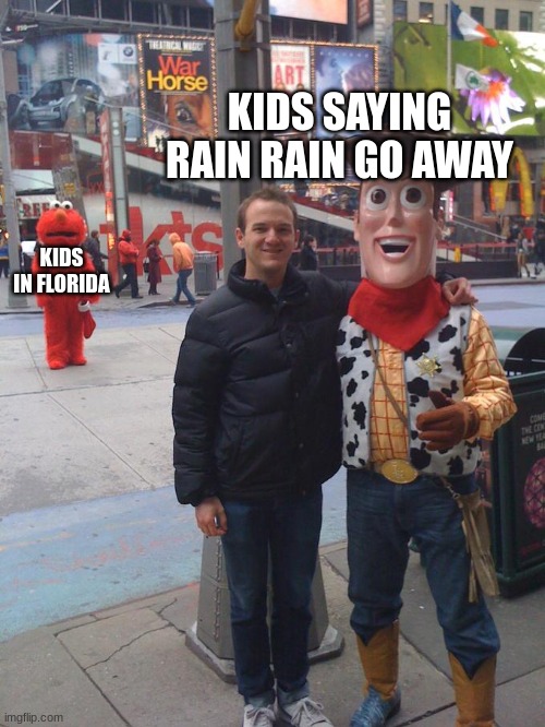 rain rain go away | KIDS SAYING RAIN RAIN GO AWAY; KIDS IN FLORIDA | image tagged in devastated elmo woody,hurricane,florida man | made w/ Imgflip meme maker