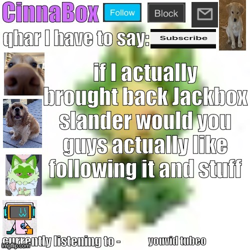 CinnaBox’s 144p Leavanny temp | if I actually brought back Jackbox slander would you guys actually like following it and stuff; youvid tubeo | image tagged in cinnabox s 144p leavanny temp | made w/ Imgflip meme maker