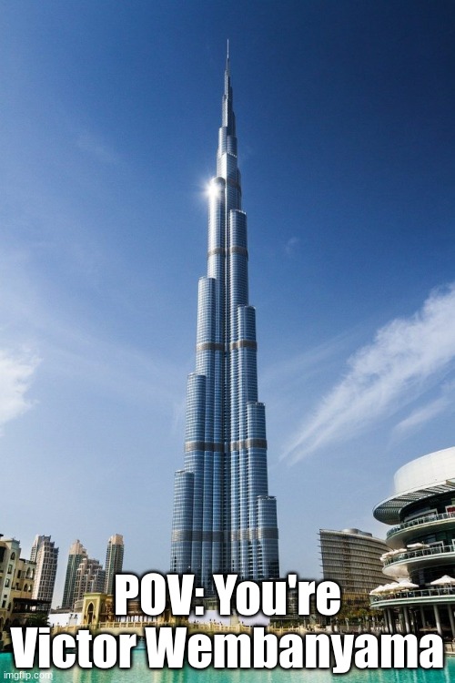 NBA Slander #4 | POV: You're Victor Wembanyama | image tagged in burj khalifa | made w/ Imgflip meme maker