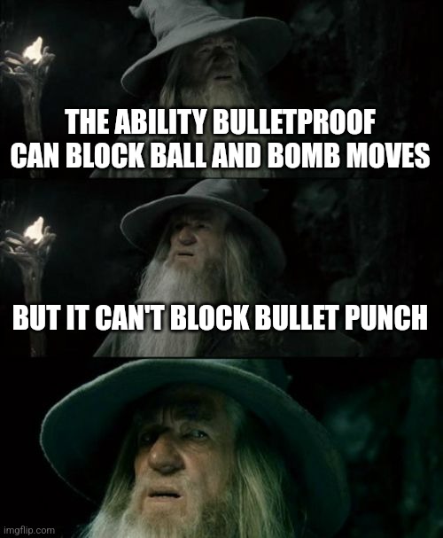 BULLETproof | THE ABILITY BULLETPROOF CAN BLOCK BALL AND BOMB MOVES; BUT IT CAN'T BLOCK BULLET PUNCH | image tagged in memes,confused gandalf | made w/ Imgflip meme maker