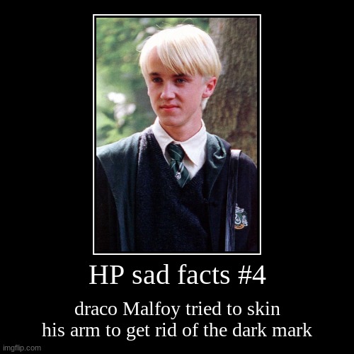 HP sad facts #4 | draco Malfoy tried to skin his arm to get rid of the dark mark | image tagged in funny,demotivationals | made w/ Imgflip demotivational maker