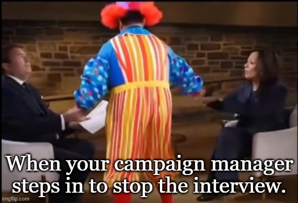 When a clown show stops another clown show. | When your campaign manager steps in to stop the interview. | image tagged in kamala harris,fox news,conservatives,donald trump | made w/ Imgflip meme maker