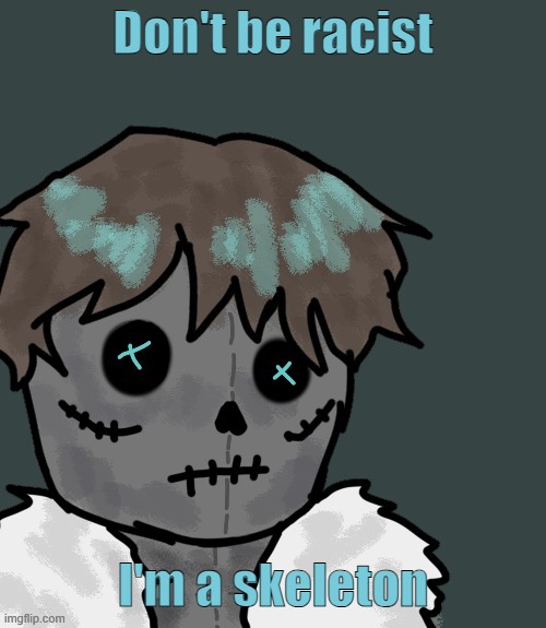 OsDe plush (thanks Disco) | Don't be racist; I'm a skeleton | image tagged in osde plush thanks disco | made w/ Imgflip meme maker