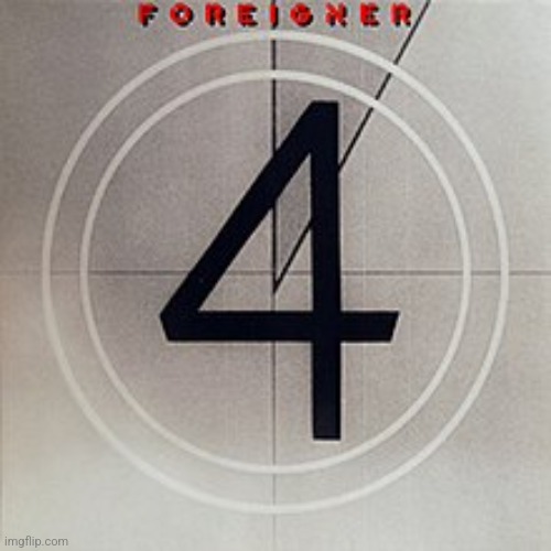 4 by Foreigner. ? | image tagged in 4,foreigner,1981,hard/pop rock | made w/ Imgflip meme maker