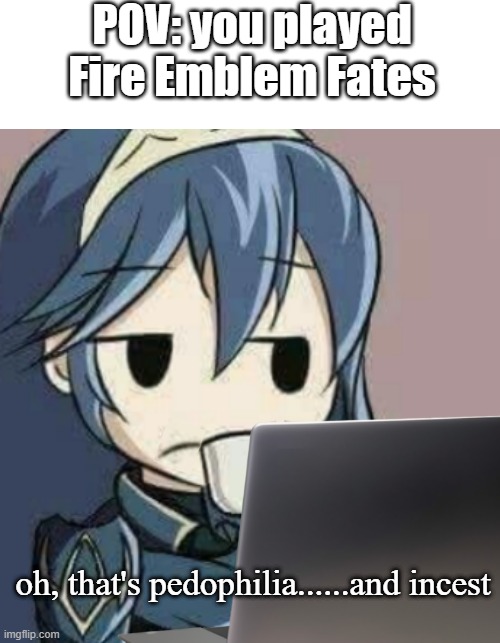 Lucina looking at laptop | POV: you played Fire Emblem Fates; oh, that's pedophilia......and incest | image tagged in lucina looking at laptop | made w/ Imgflip meme maker