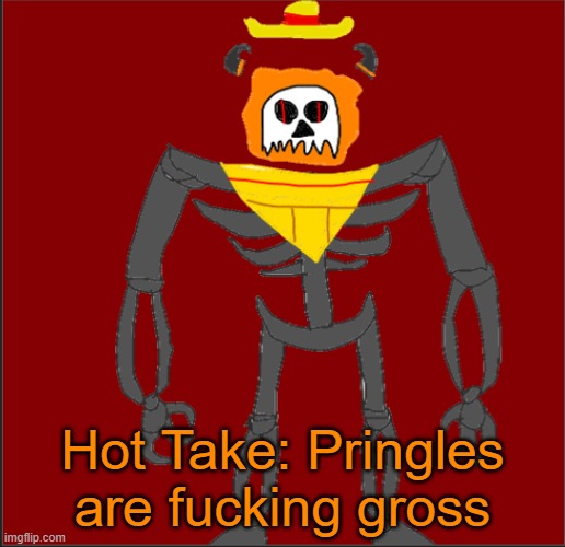 Guh | Hot Take: Pringles are fucking gross | image tagged in mexican infernal | made w/ Imgflip meme maker